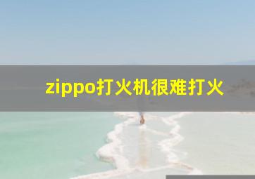 zippo打火机很难打火