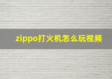 zippo打火机怎么玩视频