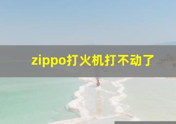 zippo打火机打不动了