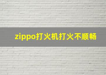 zippo打火机打火不顺畅