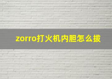 zorro打火机内胆怎么拔