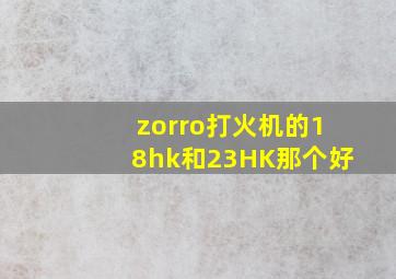 zorro打火机的18hk和23HK那个好