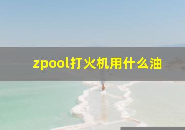 zpool打火机用什么油