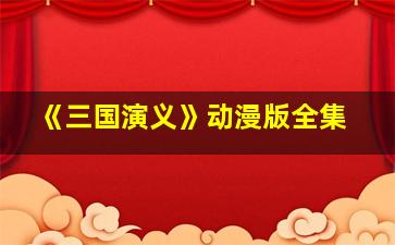 《三国演义》动漫版全集