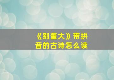 《别董大》带拼音的古诗怎么读