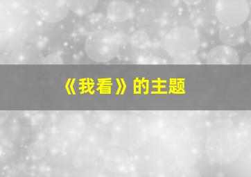 《我看》的主题