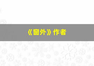 《窗外》作者