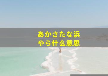 あかさたな浜やら什么意思