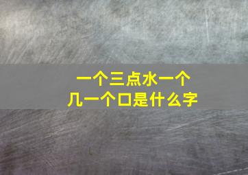 一个三点水一个几一个口是什么字