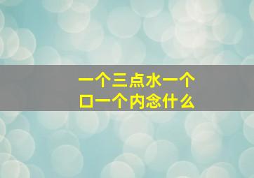 一个三点水一个口一个内念什么