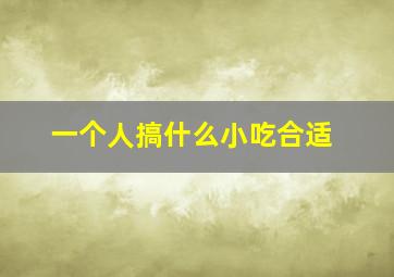 一个人搞什么小吃合适