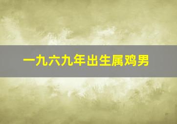 一九六九年出生属鸡男