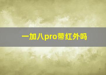 一加八pro带红外吗