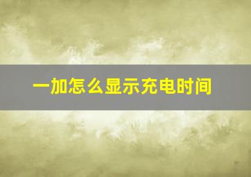 一加怎么显示充电时间