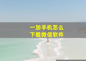 一加手机怎么下载微信软件