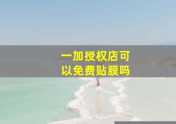 一加授权店可以免费贴膜吗