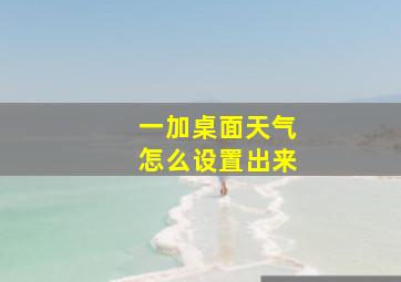 一加桌面天气怎么设置出来