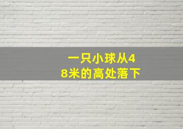 一只小球从48米的高处落下