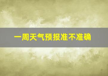 一周天气预报准不准确