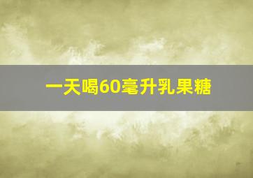 一天喝60毫升乳果糖