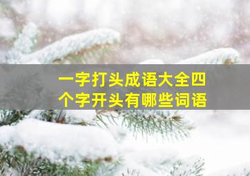 一字打头成语大全四个字开头有哪些词语