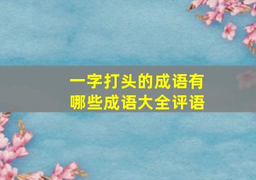 一字打头的成语有哪些成语大全评语