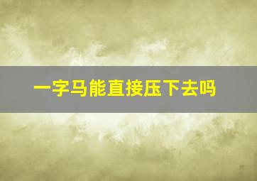 一字马能直接压下去吗