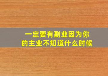 一定要有副业因为你的主业不知道什么时候