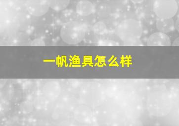 一帆渔具怎么样