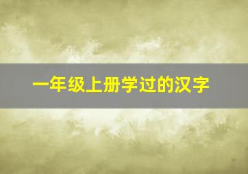 一年级上册学过的汉字