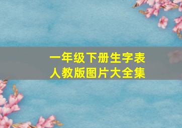 一年级下册生字表人教版图片大全集