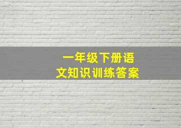 一年级下册语文知识训练答案