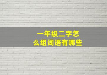 一年级二字怎么组词语有哪些