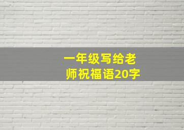 一年级写给老师祝福语20字