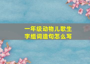 一年级动物儿歌生字组词造句怎么写