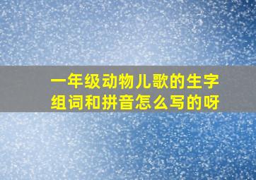 一年级动物儿歌的生字组词和拼音怎么写的呀