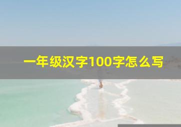 一年级汉字100字怎么写