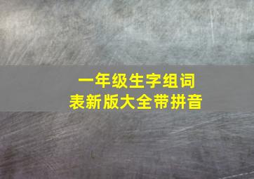 一年级生字组词表新版大全带拼音