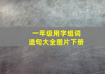 一年级用字组词造句大全图片下册