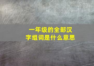 一年级的全部汉字组词是什么意思