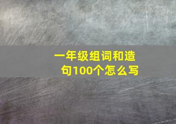 一年级组词和造句100个怎么写