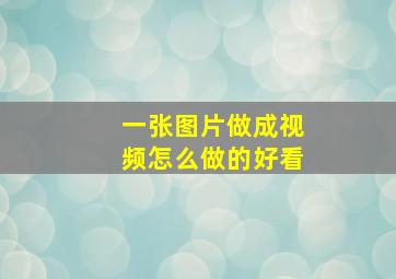 一张图片做成视频怎么做的好看