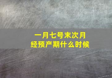 一月七号末次月经预产期什么时候