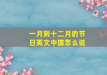 一月到十二月的节日英文中国怎么说