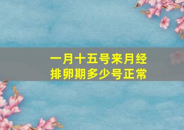 一月十五号来月经排卵期多少号正常