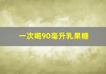 一次喝90毫升乳果糖