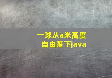 一球从a米高度自由落下java