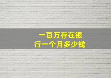 一百万存在银行一个月多少钱