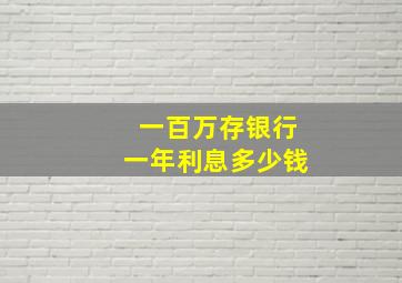 一百万存银行一年利息多少钱