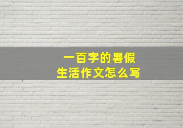 一百字的暑假生活作文怎么写